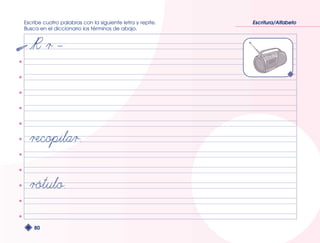 Escribe cuatro palabras con la siguiente letra y repite. 
Busca en el diccionario los términos de abajo. 
80 
Escritura/Alfabeto 
 