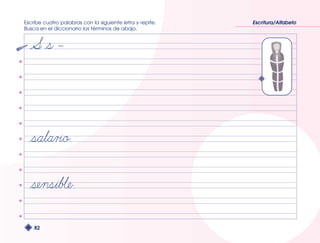Escribe cuatro palabras con la siguiente letra y repite. 
Busca en el diccionario los términos de abajo. 
82 
Escritura/Alfabeto 
 