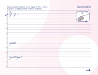 Escribe cuatro palabras con la siguiente letra y repite. 
Busca en el diccionario los términos de abajo. 
Escritura/Alfabeto 
89 
 