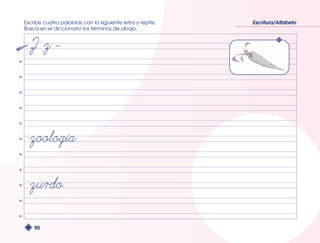 Escribe cuatro palabras con la siguiente letra y repite. 
Busca en el diccionario los términos de abajo. 
90 
Escritura/Alfabeto 
 