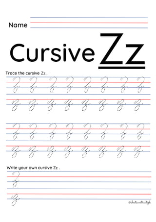 Zz
Write your own cursive .
Trace the cursive .
Cursive
Zz
Name
@sheetsandtreatsph
Zz
 