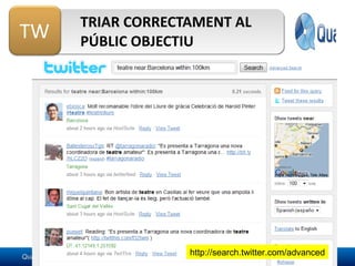 TRIAR CORRECTAMENT AL PÚBLIC OBJECTIU http://search.twitter.com/advanced 