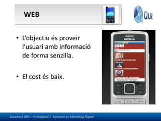 WEB L’objectiu és proveir l’usuari amb informació de forma senzilla. El cost és baix. 
