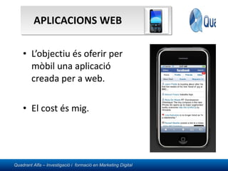APLICACIONS WEB L’objectiu és oferir per mòbil una aplicació creada per a web. El cost és mig. 
