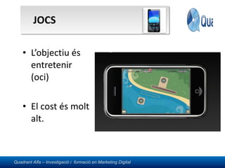 JOCS L’objectiu és entretenir (oci) El cost és molt alt. 