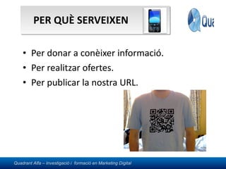 PER QUÈ SERVEIXEN Per donar a conèixer informació. Per realitzar ofertes. Per publicar la nostra URL. 