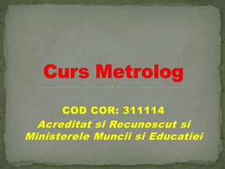 COD COR: 311114 
Acreditat si Recunoscut si 
Ministerele Muncii si Educatiei 
 