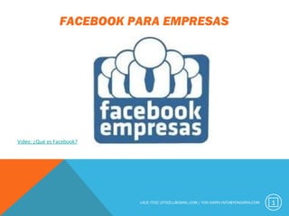 1
FACEBOOK PARA EMPRESAS
Video: ¿Qué es Facebook?
UXUE ITOIZ UITOIZLL@GMAIL.COM / YON GARIN INFO@YONGARIN.COM 1
 