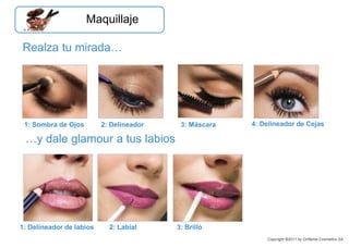 1: Sombra de Ojos 2: Delineador 3: Máscara 4: Delineador de Cejas
1: Delineador de labios 2: Labial 3: Brillo
…y dale glamour a tus labios
Realza tu mirada…
Copyright ©2011 by Oriflame Cosmetics SA
Maquillaje
 