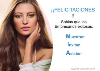 ¡¡FELICITACIONES
!!
Muestran
Invitan
Asisten
Copyright ©2011 by Oriflame Cosmetics SA
Sabias que los
Empresarios exitosos:
 