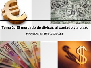 Tema 3.  El mercado de divisas al contado y a plazo   FINANZAS INTERNACIONALES   