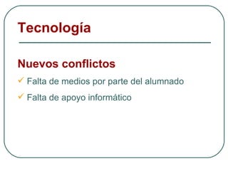 Nuevos conflictos Falta de medios por parte del alumnado  Falta de apoyo informático Tecnología 