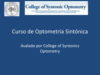 Curso de Optometría Sintónica

   Avalado por College of Syntonics
             Optometry
 