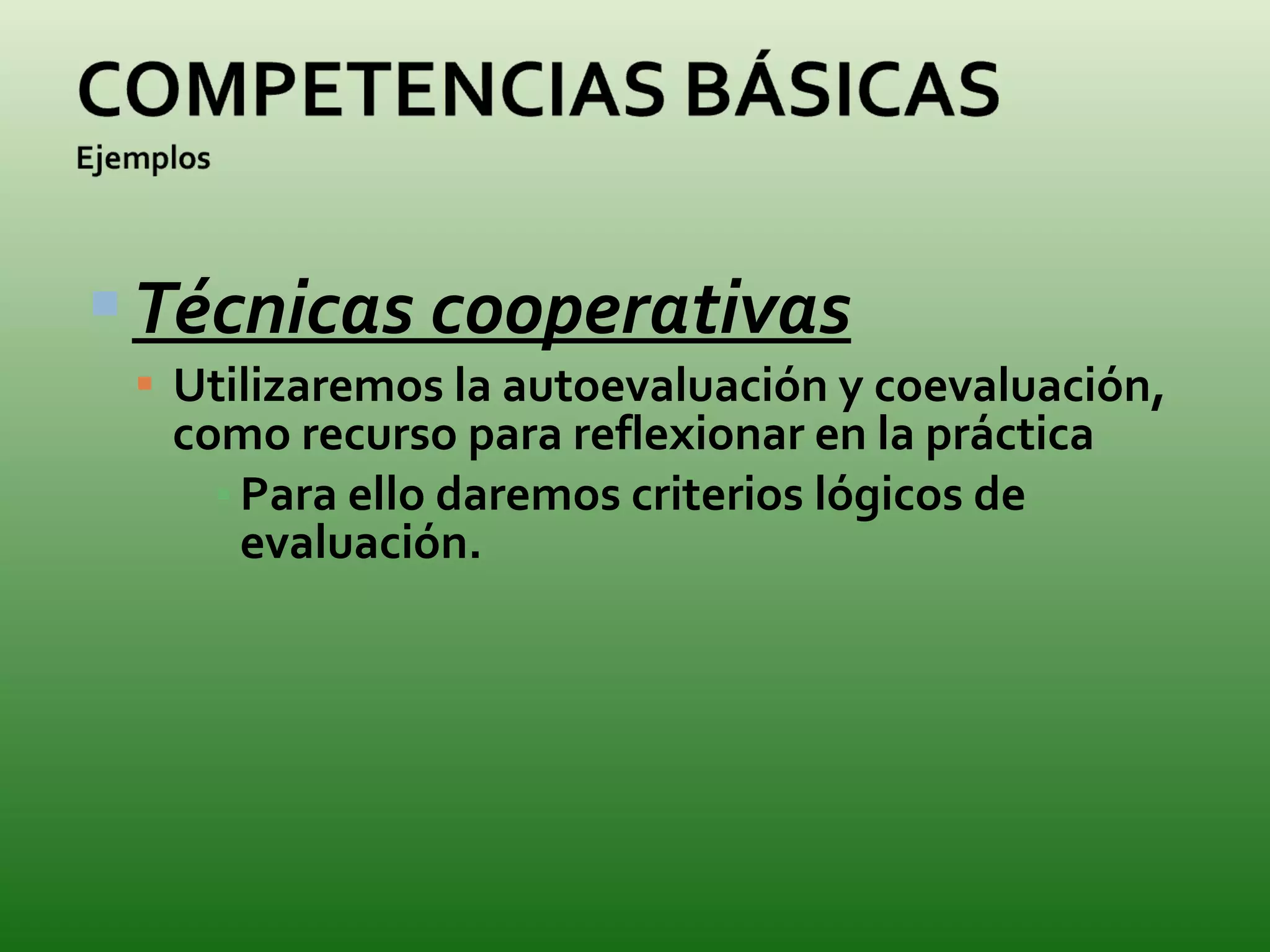 Técnicas cooperativas Utilizaremos la autoevaluación y coevaluación, como recurso para reflexionar en la práctica  Para ello daremos criterios lógicos de evaluación. 