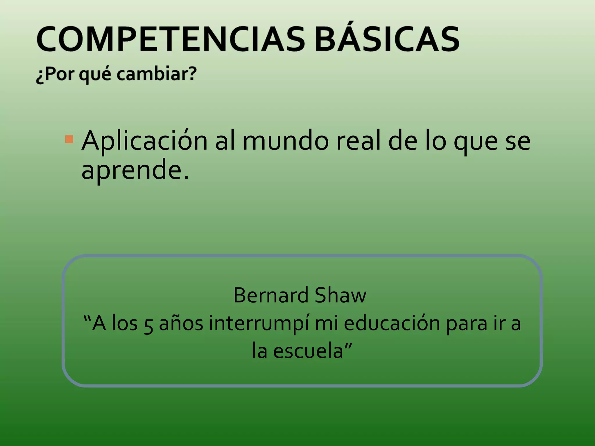 Aplicación al mundo real de lo que se aprende. Bernard Shaw  “ A los 5 años interrumpí mi educación para ir a la escuela” 