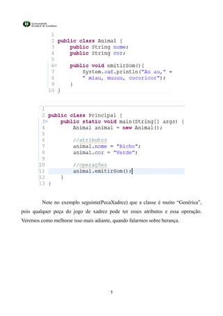 Note no exemplo seguinte(PecaXadrez) que a classe é muito “Genérica”,
pois qualquer peça do jogo de xadrez pode ter esses atributos e essa operação.
Veremos como melhorar isso mais adiante, quando falarmos sobre herança.




                                        5
 
