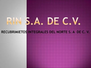 RECUBRIMIETOS INTEGRALES DEL NORTE S. A DE C. V.
 