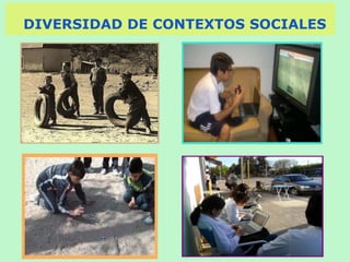 DIVERSIDAD DE CONTEXTOS SOCIALES
 