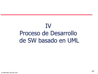 IV Proceso de Desarrollo  de SW basado en UML 