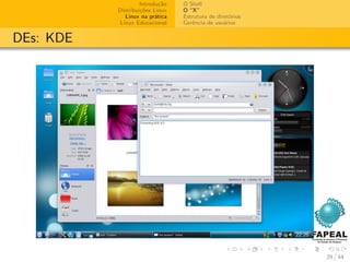 Introdução   O Shell
           Distribuições Linux   O “X”
              Linux na prática   Estrutura de diretórios
            Linux Educacional    Gerência de usuários


DEs: KDE




                                                           29 / 44
 