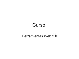Curso

Herramientas Web 2.0
 