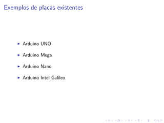 Exemplos de placas existentes
I Arduino UNO
I Arduino Mega
I Arduino Nano
I Arduino Intel Galileo
 