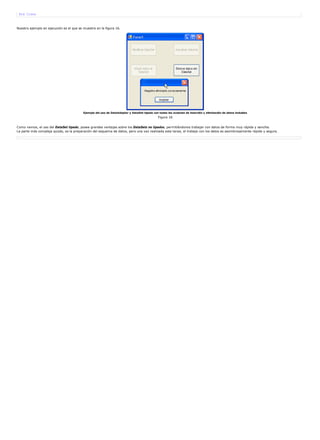 End Class 
Nuestro ejemplo en ejecución es el que se muestra en la figura 16. 
Ejemplo del uso de DataAdapter y DataSet tipado con todas las acciones de inserción y eliminación de datos incluidas 
Figura 16 
Como vemos, el uso del DataSet tipado, posee grandes ventajas sobre los DataSets no tipados, permitiéndonos trabajar con datos de forma muy rápida y sencilla. 
La parte más compleja quizás, es la preparación del esquema de datos, pero una vez realizada esta tarea, el trabajo con los datos es asombrosamente rápida y segura. 
 