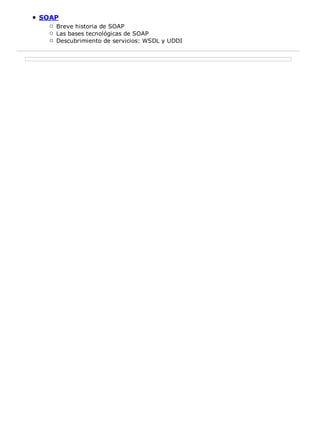 SOAP 
Breve historia de SOAP 
Las bases tecnológicas de SOAP 
Descubrimiento de servicios: WSDL y UDDI 
 