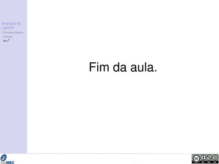 Analogia de 
Lighthill 
Premissas B´asicas 
Deduc¸ ˜ao 
Lei v8 
Fim da aula. 
