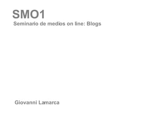 SMO1 Seminario de medios on line: Blogs Giovanni Lamarca 