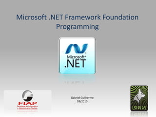 Gabriel Guilherme
03/2010
Microsoft .NET Framework Foundation
Programming
 