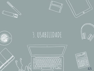 3. USABILIDADE
45
 