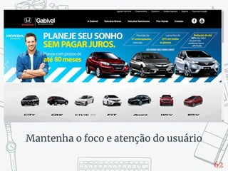 62
Mantenha o foco e atenção do usuário
 