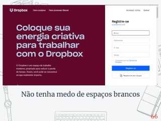 66
Não tenha medo de espaços brancos
 