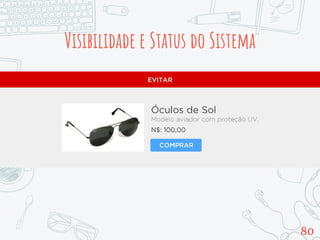 Visibilidade e Status do Sistema
80
 