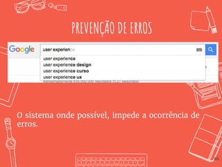 PREVENÇÃO DE ERROS
O sistema onde possível, impede a ocorrência de
erros.
86
 