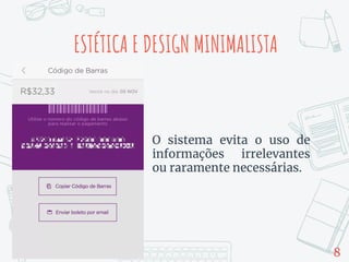 ESTÉTICA E DESIGN MINIMALISTA
O sistema evita o uso de
informações irrelevantes
ou raramente necessárias.
8
 