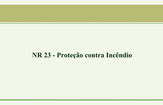 NR 23 - Proteção contra Incêndio
 