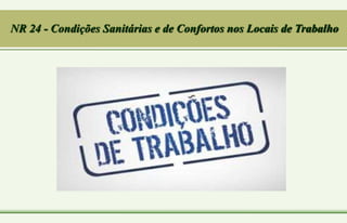 NR 24 - Condições Sanitárias e de Confortos nos Locais de Trabalho
 