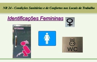 Identificações Femininas
NR 24 - Condições Sanitárias e de Confortos nos Locais de Trabalho
 