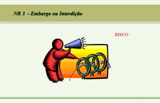 NR 3 - Embargo ou Interdição
RISCO
 