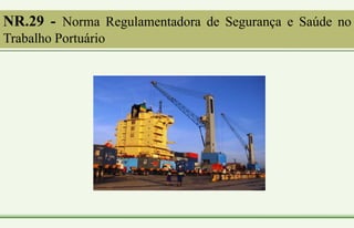 NR.29 - Norma Regulamentadora de Segurança e Saúde no
Trabalho Portuário
 