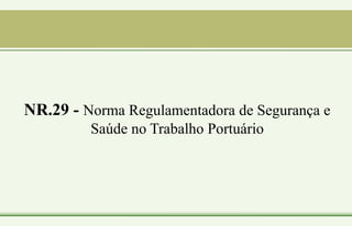 NR.29 - Norma Regulamentadora de Segurança e
Saúde no Trabalho Portuário
 