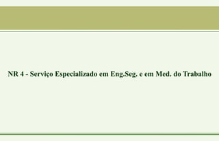 NR 4 - Serviço Especializado em Eng.Seg. e em Med. do Trabalho
 