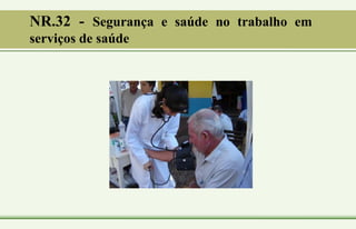 NR.32 - Segurança e saúde no trabalho em
serviços de saúde
 