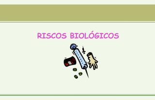 RISCOS BIOLÓGICOS
 