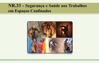NR.33 - Segurança e Saúde nos Trabalhos
em Espaços Confinados
 