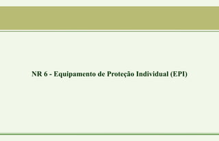 NR 6 - Equipamento de Proteção Individual (EPI)
 