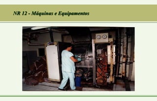 NR 12 - Máquinas e Equipamentos
 
