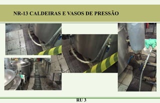 RU 3
NR-13 CALDEIRAS E VASOS DE PRESSÃO
 